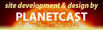 LINK TO: Site development and design by PLANETCAST.